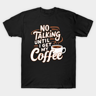 Steamy Sips: No Talking Until I Get My Coffee T-Shirt